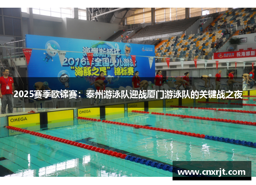 2025赛季欧锦赛：泰州游泳队迎战厦门游泳队的关键战之夜