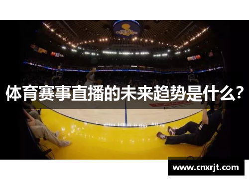 体育赛事直播的未来趋势是什么？