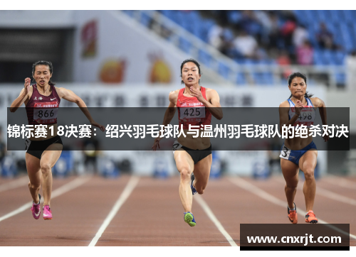 锦标赛18决赛：绍兴羽毛球队与温州羽毛球队的绝杀对决