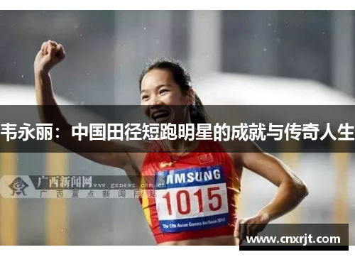 韦永丽：中国田径短跑明星的成就与传奇人生