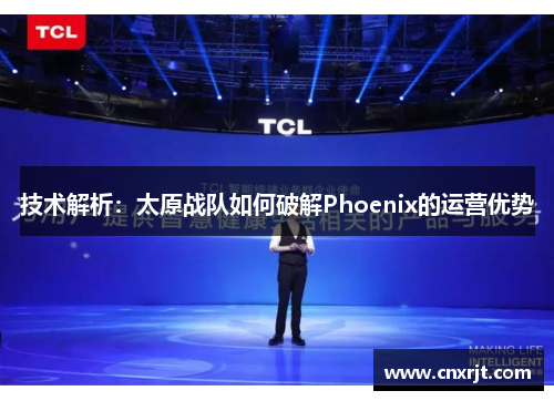 技术解析：太原战队如何破解Phoenix的运营优势