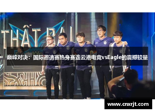巅峰对决：国际邀请赛热身赛连云港电竞vsEagle的震撼较量