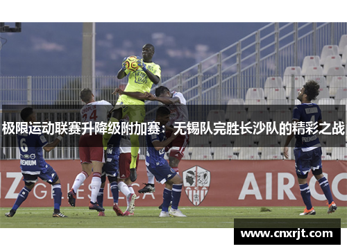 极限运动联赛升降级附加赛：无锡队完胜长沙队的精彩之战