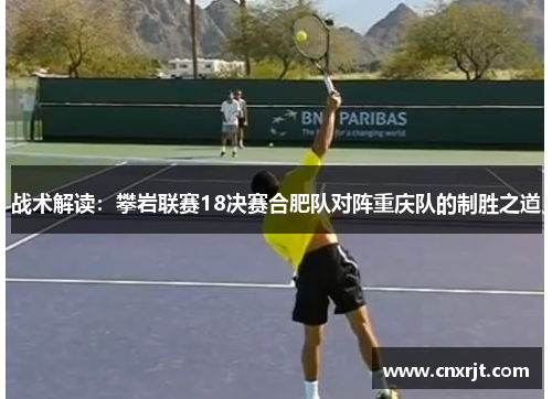 战术解读：攀岩联赛18决赛合肥队对阵重庆队的制胜之道